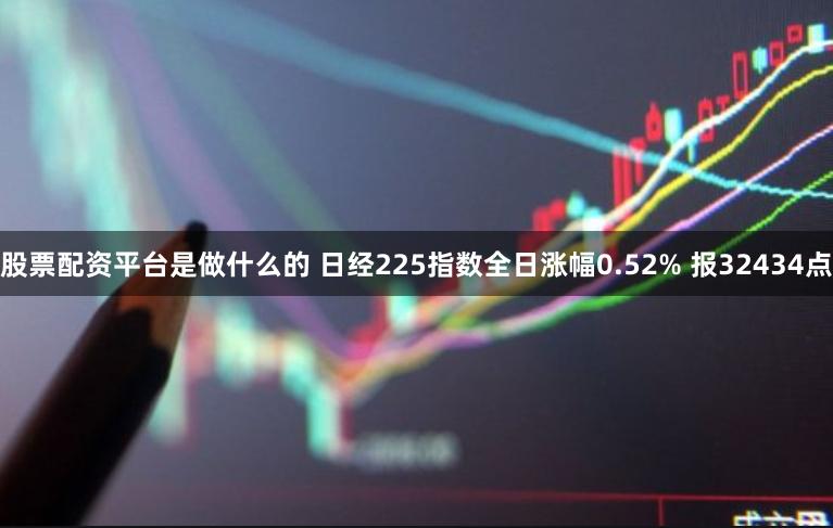 股票配资平台是做什么的 日经225指数全日涨幅0.52% 报32434点