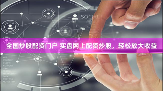 全国炒股配资门户 实盘网上配资炒股，轻松放大收益