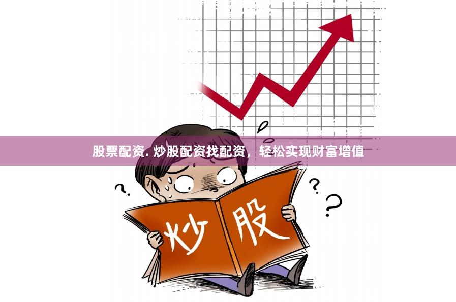 股票配资. 炒股配资找配资，轻松实现财富增值